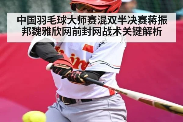 中国羽毛球大师赛混双半决赛蒋振邦魏雅欣网前封网战术关键解析
